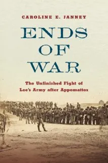 The cover of Caroline E. Janney’s 2022 Lincoln Prize-winning book, “Ends of War: The Unfinished Fight of Lee’s Army after Appomattox.”